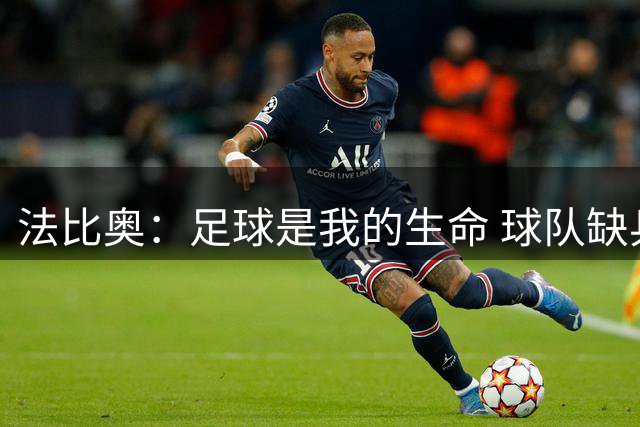 法比奥：足球是我的生命 球队缺兵少将其他队友都会努力付出
