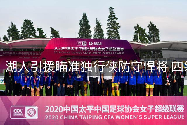 湖人引援瞄准独行侠防守悍将 四筹码交易方案曝光