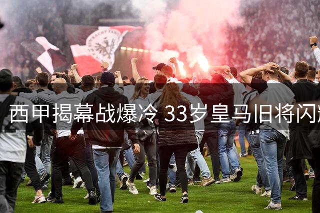 西甲揭幕战爆冷 33岁皇马旧将闪耀 阿拉维斯3球完胜赫塔费