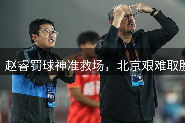 赵睿罚球神准救场，北京艰难取胜暴露内线隐忧