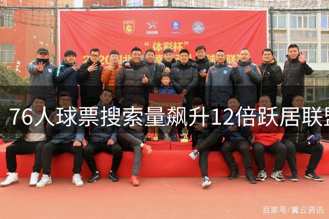 76人球票搜索量飙升12倍跃居联盟第一 湖人关注度下滑明显